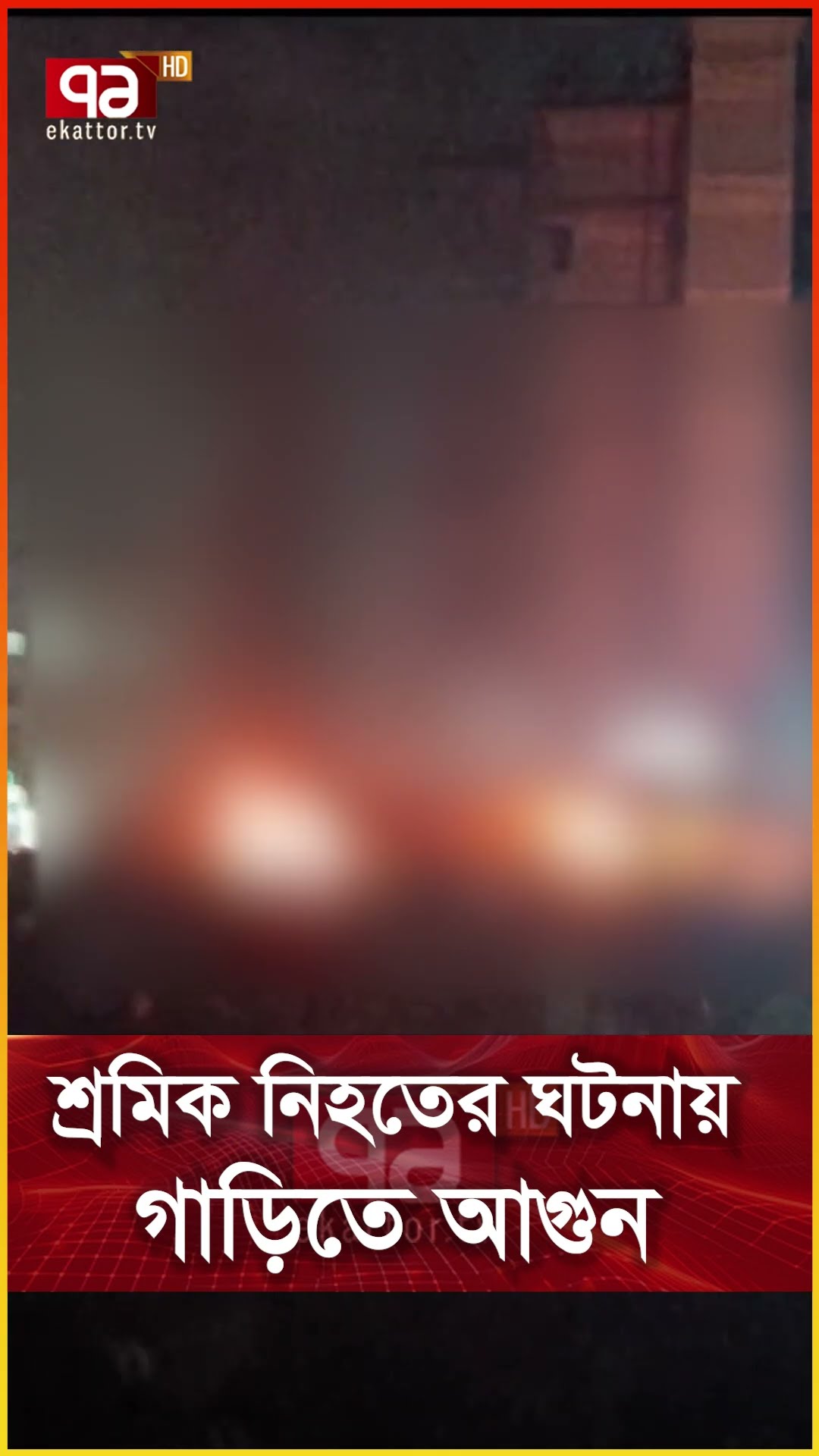 শ্রমিক নি হ তে র ঘটনায় গাড়িতে আ গু ন