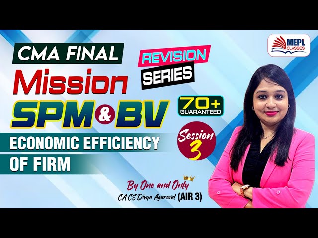 CMA Final - SPM & BV | Economic Efficiency Of Firm - Session 3 | MEPL- Divya Agarwal