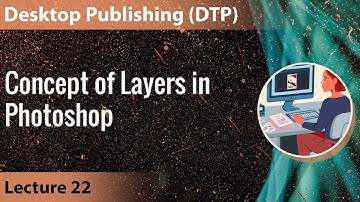 Lecture 22: Concept of Layers in Photoshop | Desktop Publishing DTP