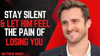 Stay Silent & Let Him Feel the Pain of Losing You! Matthew Hussey MOTIVATIONAL SPEECH