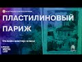 Онлайн мастер-класс &quot;Пластилиновый Париж&quot; с Ольгой Гулевич | Музей русского импрессионизма