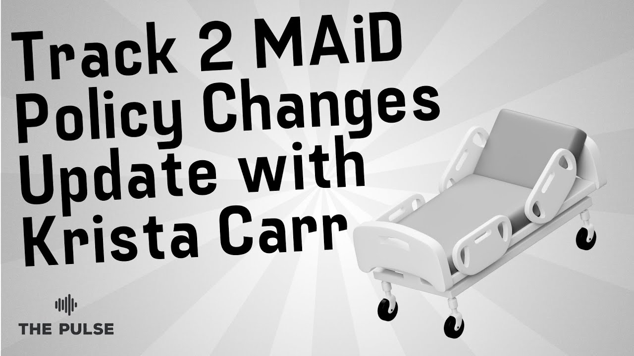 Track 2 MAiD Policy Changes Update with Krista Carr | The Pulse