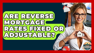 Are Reverse Mortgage Rates Fixed Or Adjustable? - Home Investing Experts