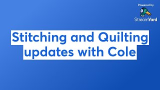 Stitching and Quilting updates with Cole
