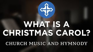 WHAT IS A CHRISTMAS CAROL? - Church Music and Hymnody
