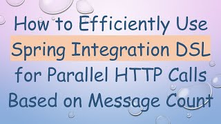 Celebrity How to Efficiently Use Spring Integration DSL for Parallel HTTP Calls Based on Message Count Profile