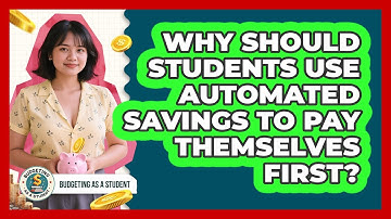 Why Should Students Use Automated Savings To Pay Themselves First? - Budgeting as a Student