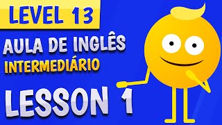 NÍVEL 13 - AULA 1 - INGLÊS INTERMEDIÁRIO