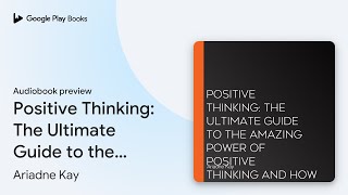 Positive Thinking: The Ultimate Guide to the… by Ariadne Kay · Audiobook preview