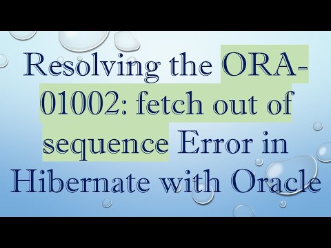 Resolving the ORA-01002: fetch out of sequence Error in Hibernate with Oracle