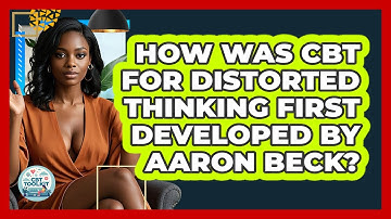 How Was CBT For Distorted Thinking First Developed By Aaron Beck? - CBT Toolkit
