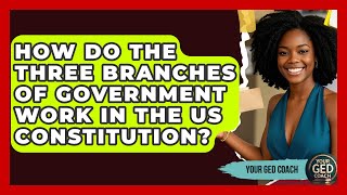 How Do The Three Branches Of Government Work In The US Constitution? - Your GED Coach