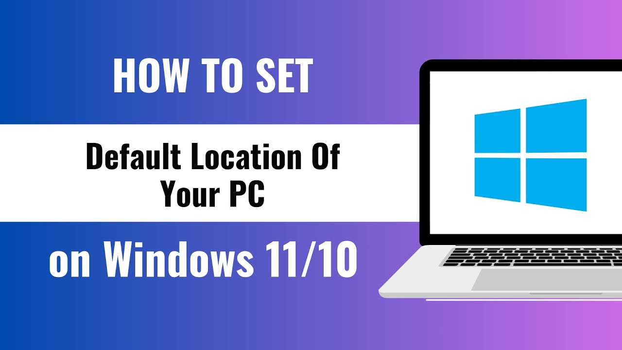 How To Set Default Location Of Your PC In Windows 10/11 - YouTube