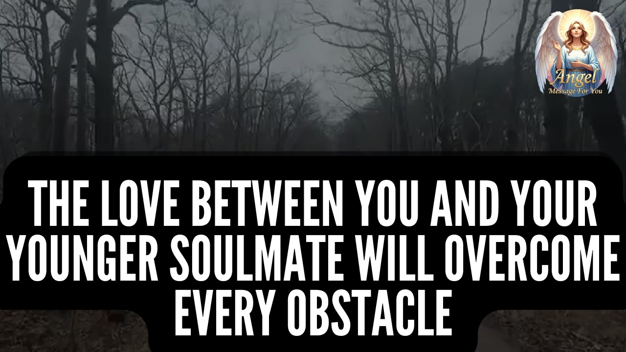 Angels Say The Love Between You and Your Younger Soulmate Will Overcome Every Obstacle 💖⏳