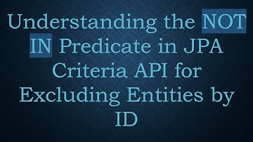 Understanding the NOT IN Predicate in JPA Criteria API for Excluding Entities by ID