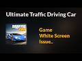 Ultimate Traffic Driving Car Game White Screen Problem - Android