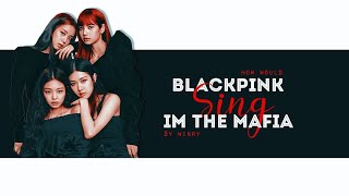 How would BLACKPINK sing MAFIA IN THE MORNING | ITZY REMIX