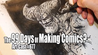 Art-Cast 677 - The 99 Days Of Making Comics?