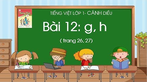 Bài 12: g, h| Tiếng Việt lớp 1| Sách Cánh Diều| Cô Thảo