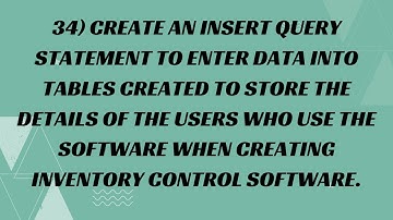 34) Create an Insert Query Statement to enter data into tables created to store the details