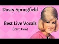 Dusty Springfield - Best Live Vocals (Part Two)