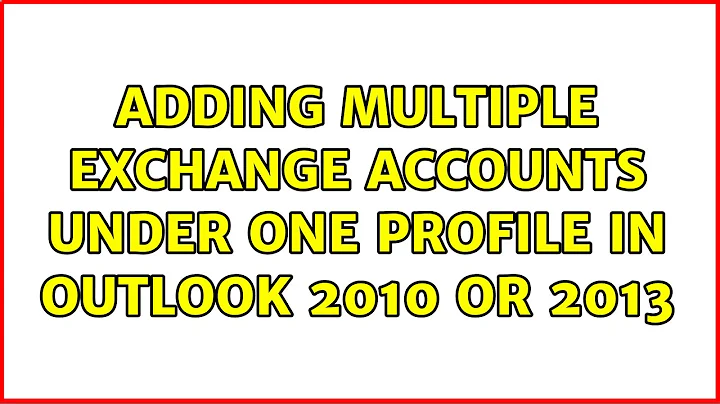 Adding multiple Exchange accounts under one profile in Outlook 2010 or 2013 (5 Solutions!!)