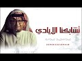 تشابكنا الايادي زفات 2025 عبدالمجيد عبدالله تشابكنا الايادي بدون حقوق