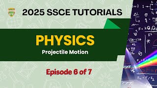 PHYSICS: Projectile Motion | SSCE 2025 |Episode 6 of 7|
