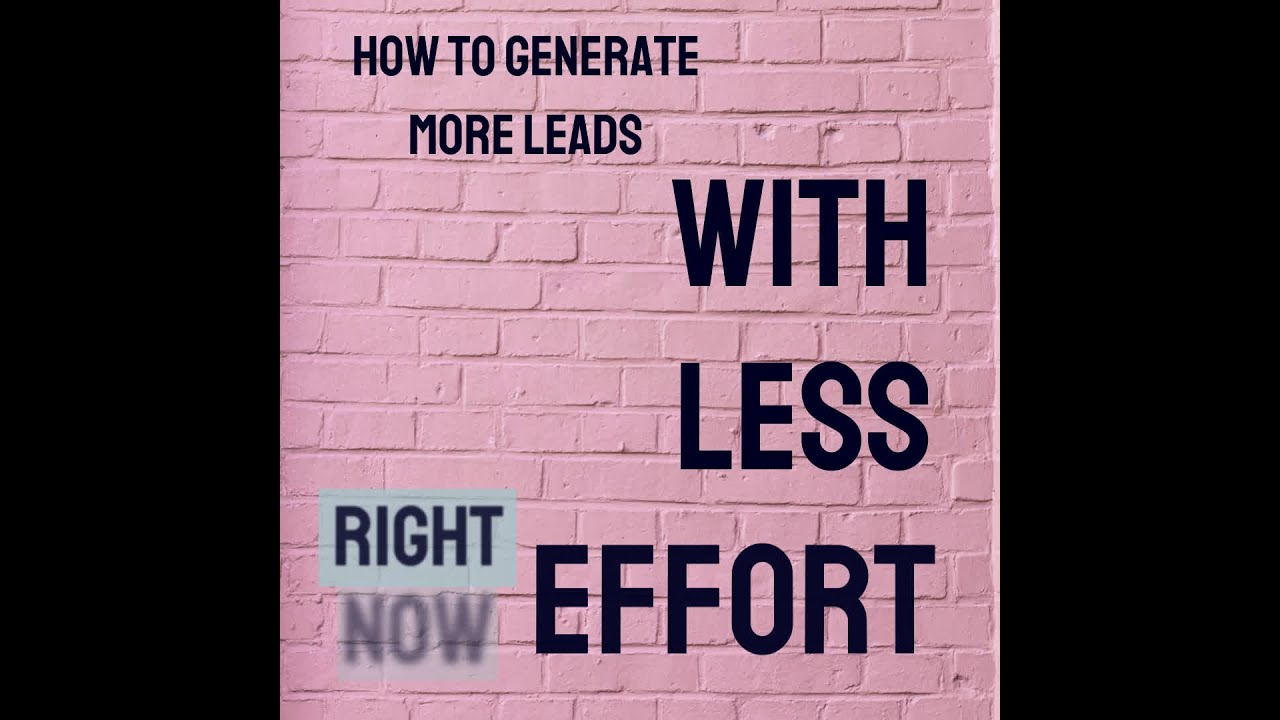 How To Generate More Leads With Less Effort Right Now - YouTube