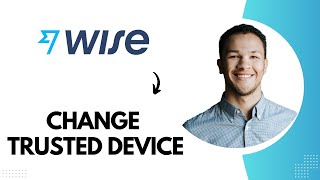 How to Change Trusted or Registered Device on Wise (Best Method)