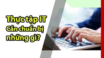 Đi thực tập IT cần chuẩn bị những gì?