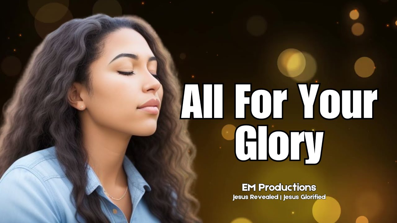 All For Your Glory | Uplifting Gospel Worship Song of Devotion to God ...