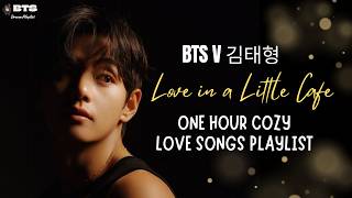 김태형 BTS Kim Taehyung (V) COZY 1 HOUR LOVE SONGS PLAYLIST - LOVE IN A LITTLE CAFE | FMV [AI Cover]