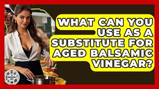 What Can You Use As A Substitute For Aged Balsamic Vinegar? - The Skillful Chef