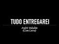 Tudo Entregarei - André Valadão (Com Letra)