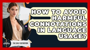 How To Avoid Harmful Connotations In Language Usage? - The Daily Definition