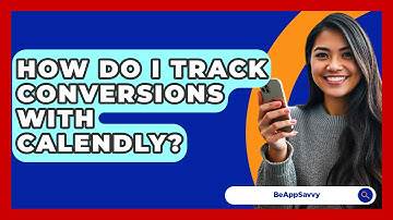 How Do I Track Conversions With Calendly? - Be App Savvy