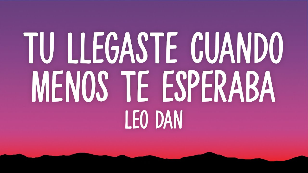 Leo Dan - Tu Llegaste Cuando Menos Te Esperaba (Letra)