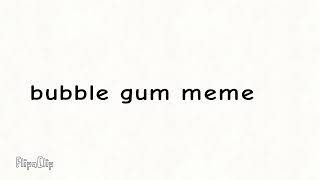 Bubblegum Meme Original