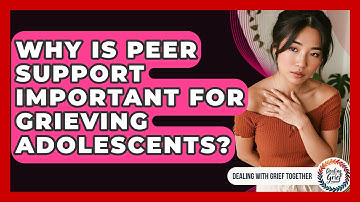 Why Is Peer Support Important For Grieving Adolescents? - Dealing With Grief Together