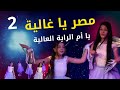 يامصر ياغالية يا ام الراية العالية 2 قمة في التألق 