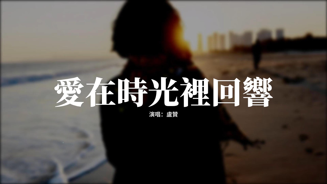 盧贊 - 愛在時光裡回響『願時光溫柔撫平所有傷,願歲月漫長心依然明亮,把愛輕輕藏在歲月過往,讓迴響溫暖餘生時光。』【動態歌詞MV】