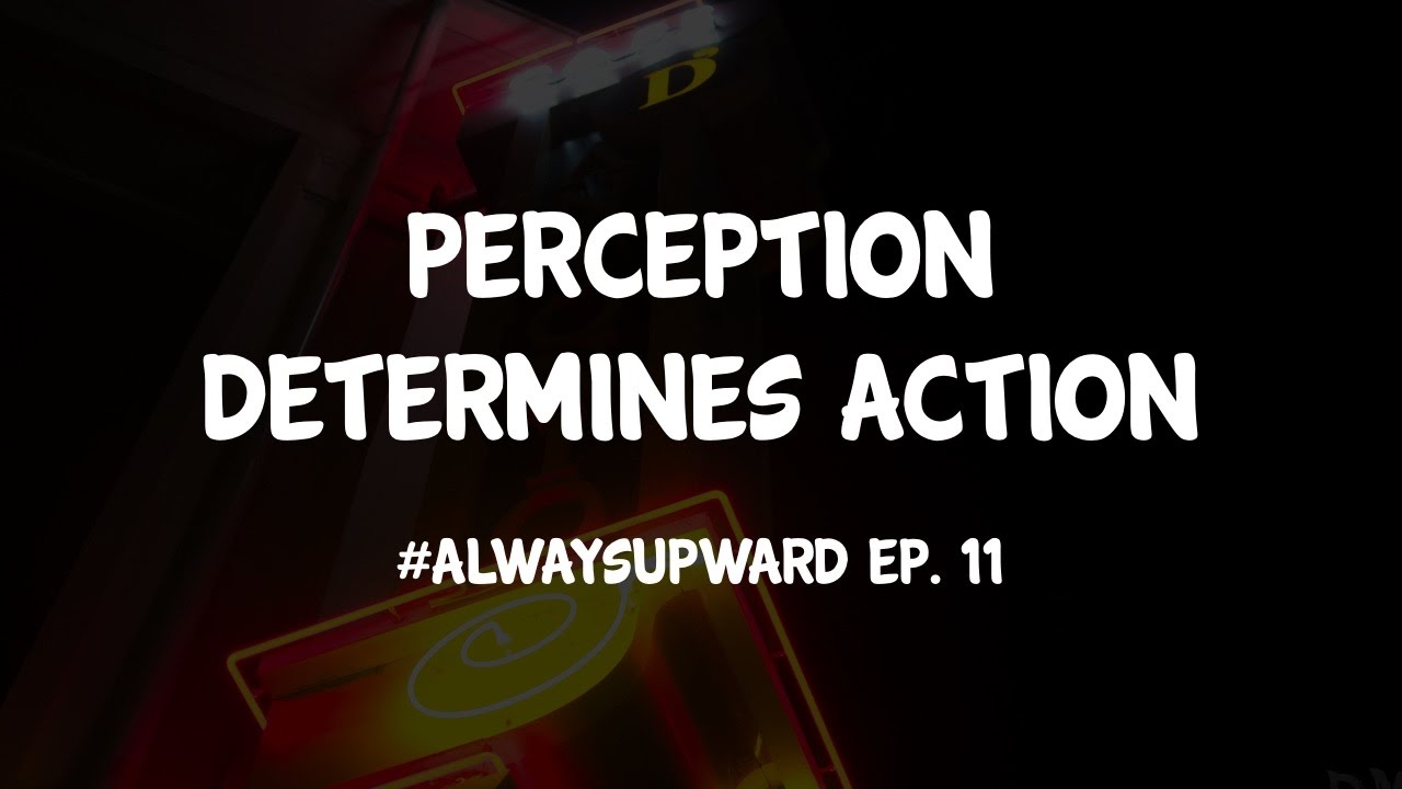 Perception Determines Action | #alwaysupward ep - 11 - YouTube