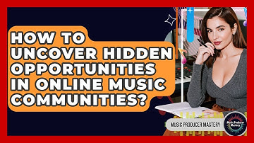 How To Uncover Hidden Opportunities In Online Music Communities? - Music Producer Mastery