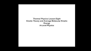 A-level Physics: Lesson 8 - Kinetic Theory and Average Molecular Kinetic Energy.