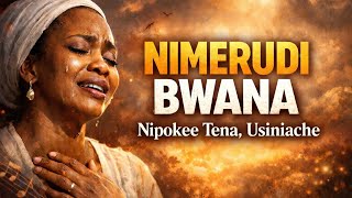 Nimerudi Bwana 😭 Deep & Powerful Swahili Worship Song | Broken & Surrendered to God