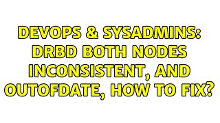 DevOps & SysAdmins: drbd both nodes inconsistent, and outofdate, how to fix?