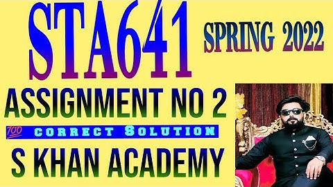 STA641 ASSIGNMENT NO 2 CORRECT SOLUTION SPRING 2022.||S KHAN ACADEMY||