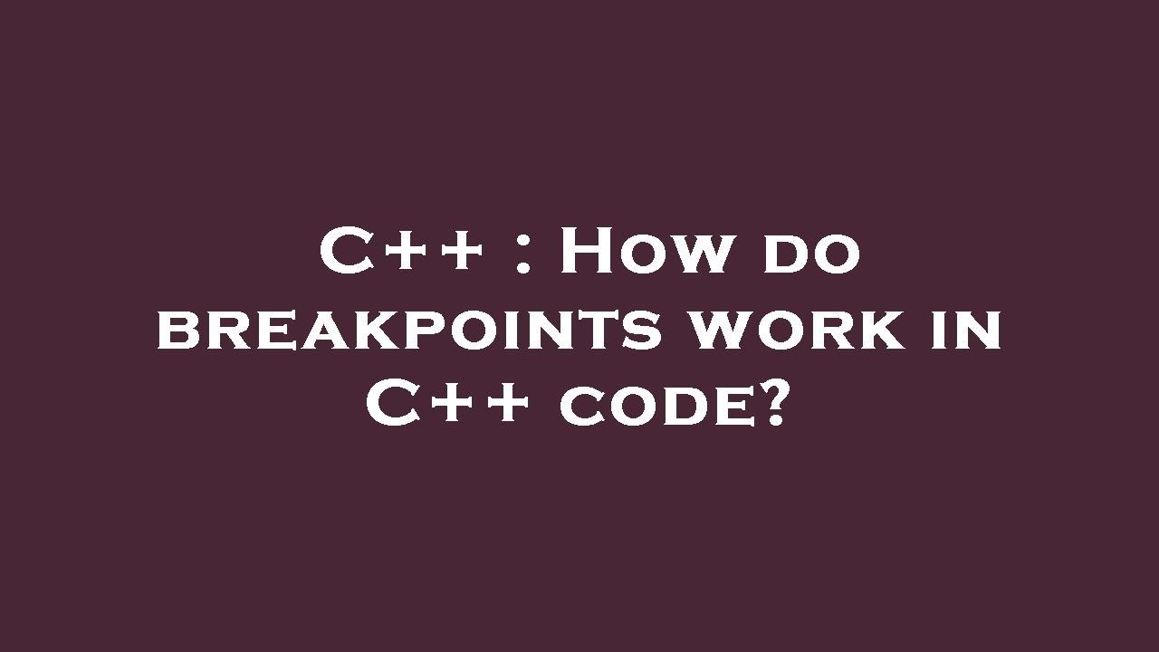 C++ : How do breakpoints work in C++ code? - YouTube