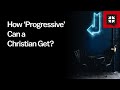 How ‘Progressive’ Can a Christian Get?